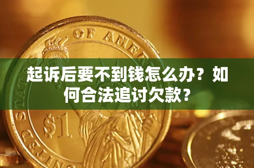 北京起诉后要不到钱怎么办？如何合法追讨欠款？