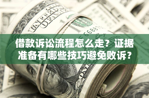 北京借款诉讼流程怎么走？证据准备有哪些技巧避免败诉？