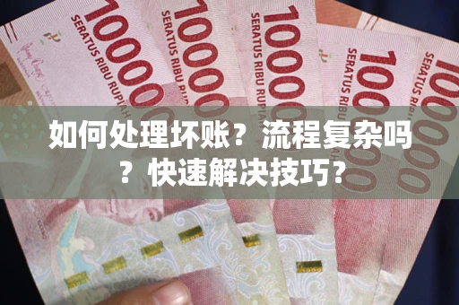 北京如何处理坏账？流程复杂吗？快速解决技巧？