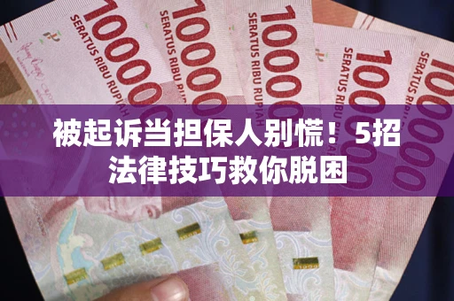 北京被起诉当担保人别慌！5招法律技巧救你脱困