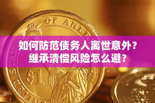北京如何防范债务人离世意外？继承清偿风险怎么避？