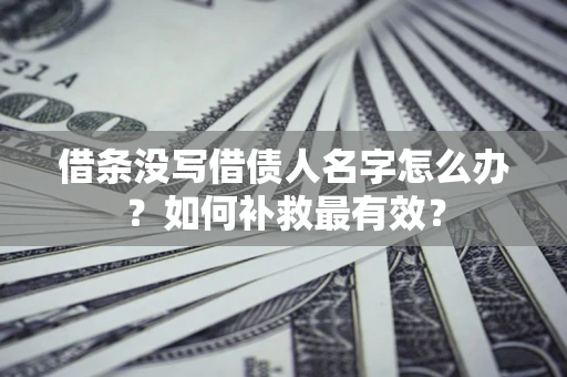 北京借条没写借债人名字怎么办？如何补救最有效？