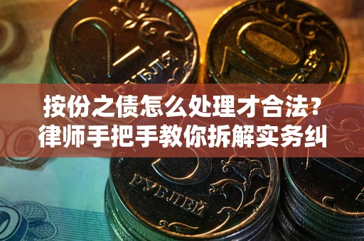 北京按份之债怎么处理才合法？律师手把手教你拆解实务纠纷