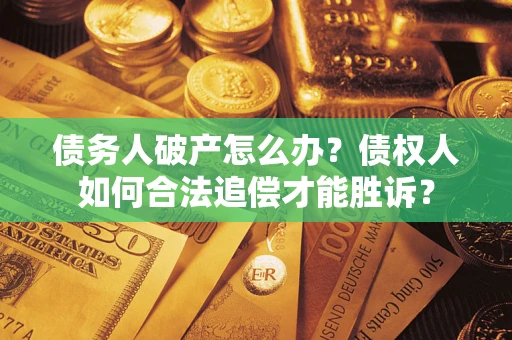 北京债务人破产怎么办？债权人如何合法追偿才能胜诉？