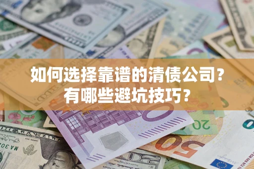 北京如何选择靠谱的清债公司？有哪些避坑技巧？