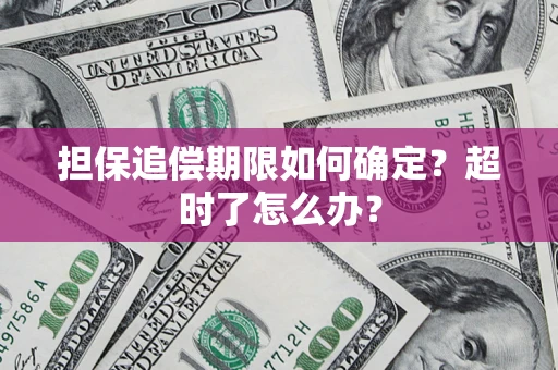 北京担保追偿期限如何确定？超时了怎么办？