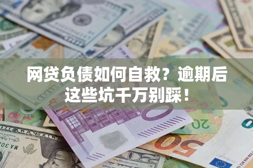 北京网贷负债如何自救？逾期后这些坑千万别踩！