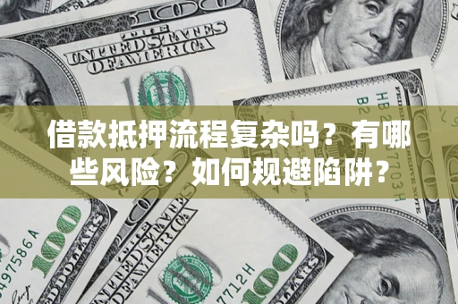 北京借款抵押流程复杂吗？有哪些风险？如何规避陷阱？
