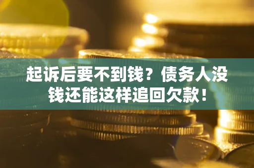 北京起诉后要不到钱？债务人没钱还能这样追回欠款！