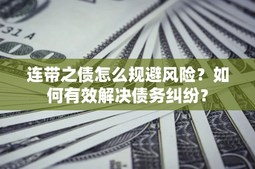 北京连带之债怎么规避风险？如何有效解决债务纠纷？