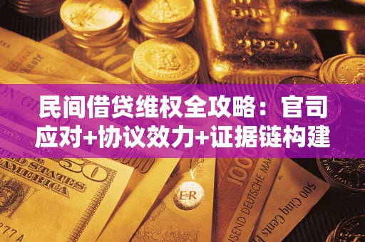北京民间借贷维权全攻略：官司应对+协议效力+证据链构建指南