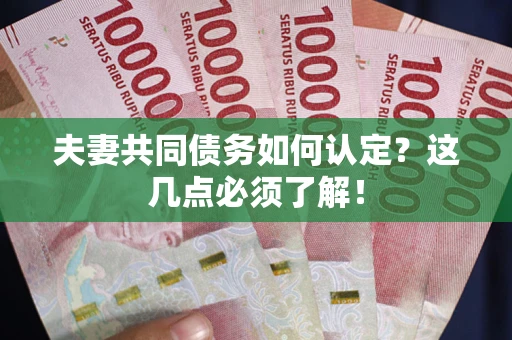 北京夫妻共同债务如何认定？这几点必须了解！