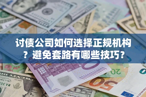 北京讨债公司如何选择正规机构？避免套路有哪些技巧？