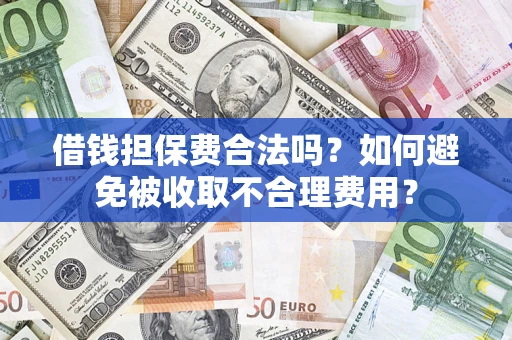 北京借钱担保费合法吗？如何避免被收取不合理费用？