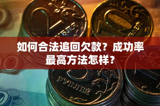 北京如何合法追回欠款？成功率最高方法怎样？
