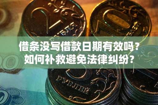 北京借条没写借款日期有效吗？如何补救避免法律纠纷？
