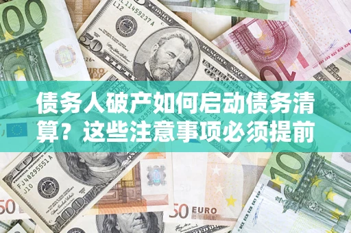 北京债务人破产如何启动债务清算？这些注意事项必须提前知道