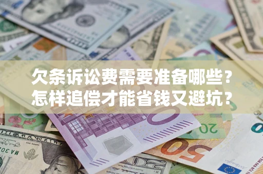 北京欠条诉讼费需要准备哪些？怎样追偿才能省钱又避坑？