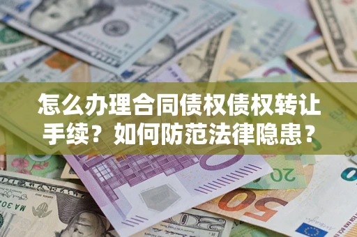 北京怎么办理合同债权债权转让手续？如何防范法律隐患？