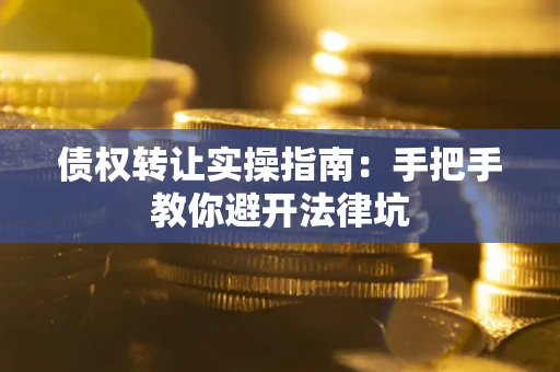 北京债权转让实操指南：手把手教你避开法律坑
