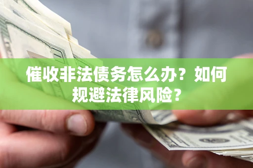 北京催收非法债务怎么办？如何规避法律风险？