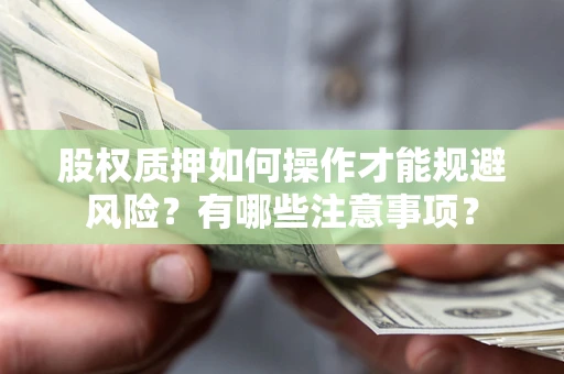 北京股权质押如何操作才能规避风险？有哪些注意事项？