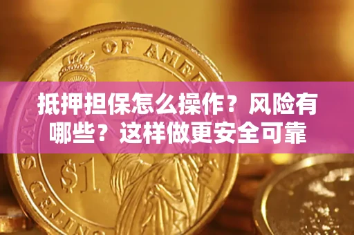 北京抵押担保怎么操作？风险有哪些？这样做更安全可靠