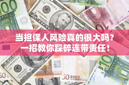 北京当担保人风险真的很大吗？一招教你踩碎连带责任！