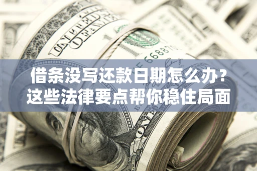 北京借条没写还款日期怎么办？这些法律要点帮你稳住局面