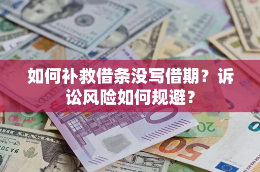 北京如何补救借条没写借期？诉讼风险如何规避？