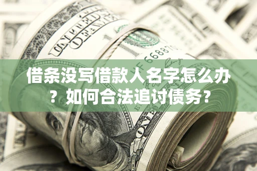 北京借条没写借款人名字怎么办？如何合法追讨债务？
