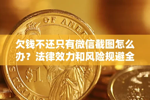 北京欠钱不还只有微信截图怎么办？法律效力和风险规避全解析