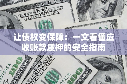 北京让债权变保障：一文看懂应收账款质押的安全指南