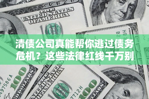 北京清债公司真能帮你逃过债务危机？这些法律红线千万别踩