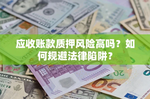 北京应收账款质押风险高吗？如何规避法律陷阱？