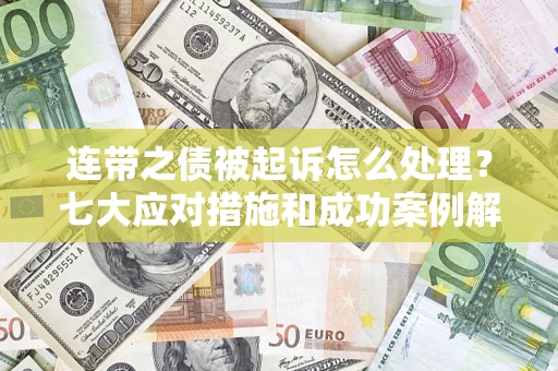 北京连带之债被起诉怎么处理？七大应对措施和成功案例解析