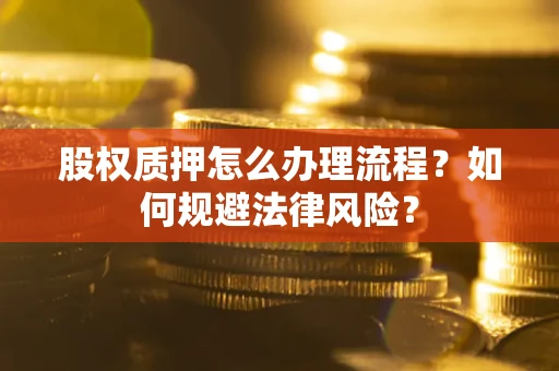 北京股权质押怎么办理流程？如何规避法律风险？