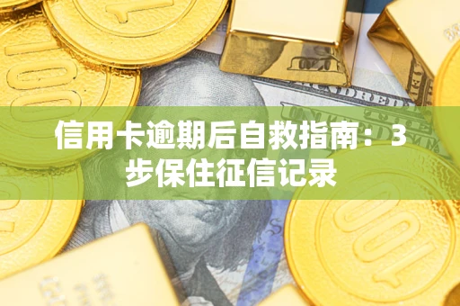 北京信用卡逾期后自救指南：3步保住征信记录