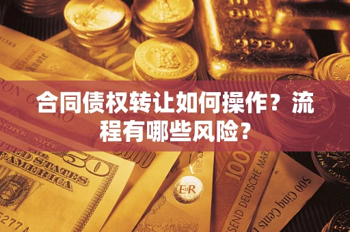 北京合同债权转让如何操作？流程有哪些风险？