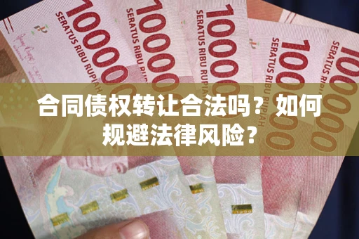 北京合同债权转让合法吗？如何规避法律风险？