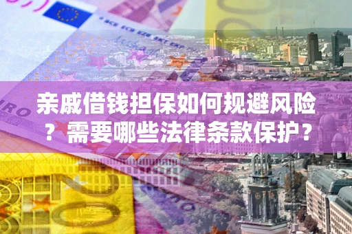 北京亲戚借钱担保如何规避风险？需要哪些法律条款保护？