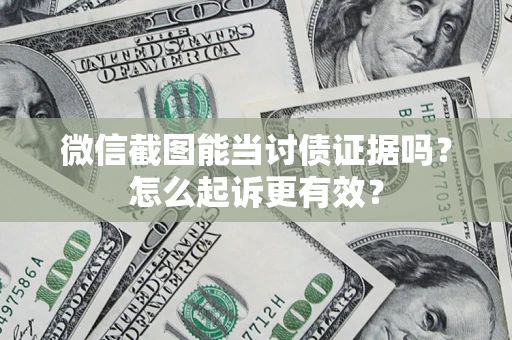 北京微信截图能当讨债证据吗？怎么起诉更有效？