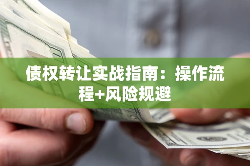 北京债权转让实战指南：操作流程+风险规避