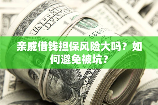北京亲戚借钱担保风险大吗？如何避免被坑？