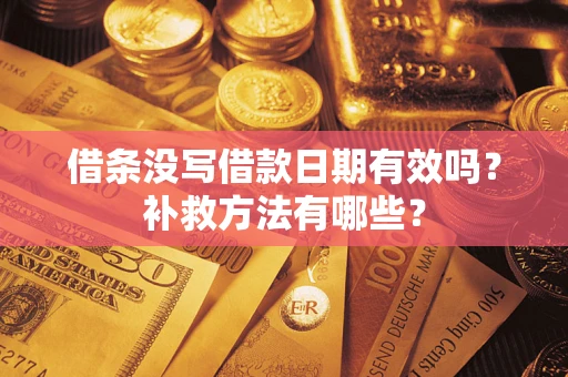 北京借条没写借款日期有效吗?补救方法有哪些? 北京借条没写借款日期有效吗?补救方法有哪些?