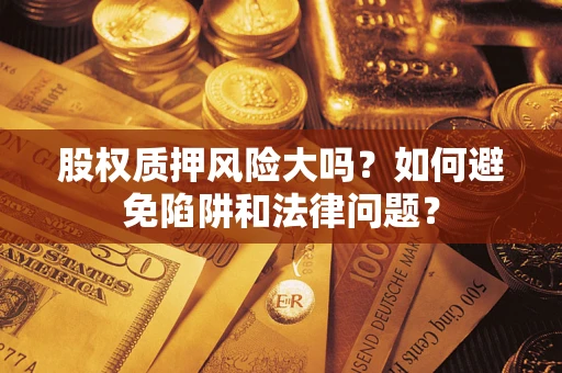 北京股权质押风险大吗？如何避免陷阱和法律问题？