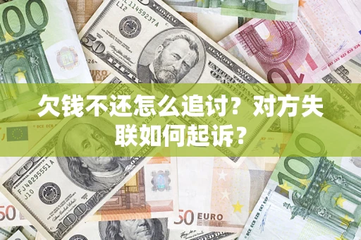 北京欠钱不还怎么追讨？对方失联如何起诉？