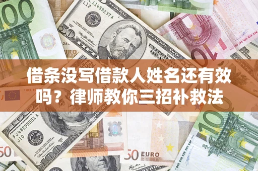 北京借条没写借款人姓名还有效吗？律师教你三招补救法