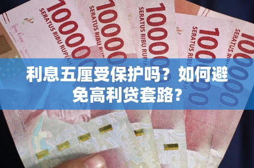 北京利息五厘受保护吗？如何避免高利贷套路？
