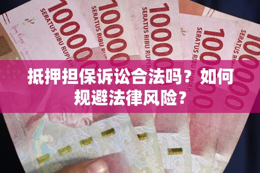 北京抵押担保诉讼合法吗？如何规避法律风险？